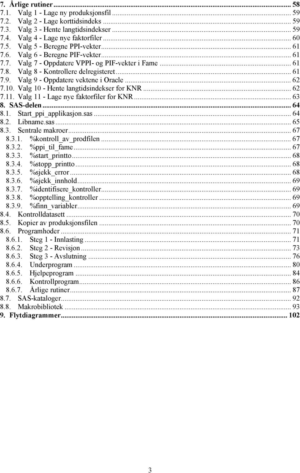 Valg 10 - Hente langtidsindekser for KNR... 62 7.11. Valg 11 - Lage nye faktorfiler for KNR... 63 8. SAS-delen... 64 8.1. Start_ppi_applikasjon.sas... 64 8.2. Libname.sas... 65 8.3. Sentrale makroer.