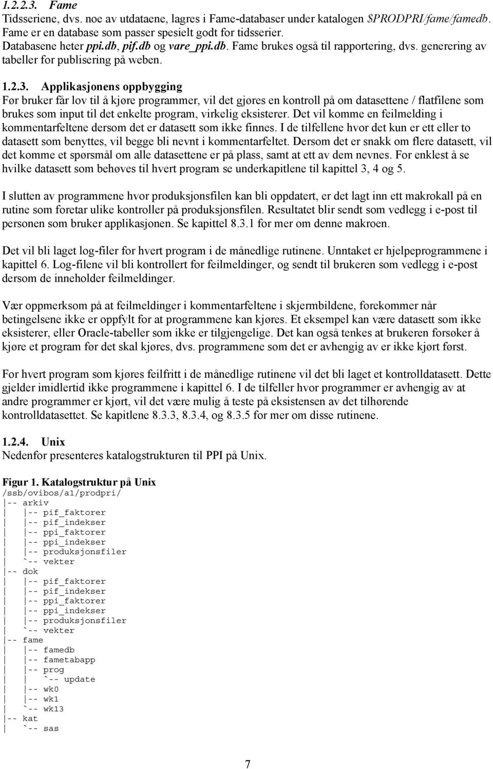 Applikasjonens oppbygging Før bruker får lov til å kjøre programmer, vil det gjøres en kontroll på om datasettene / flatfilene som brukes som input til det enkelte program, virkelig eksisterer.