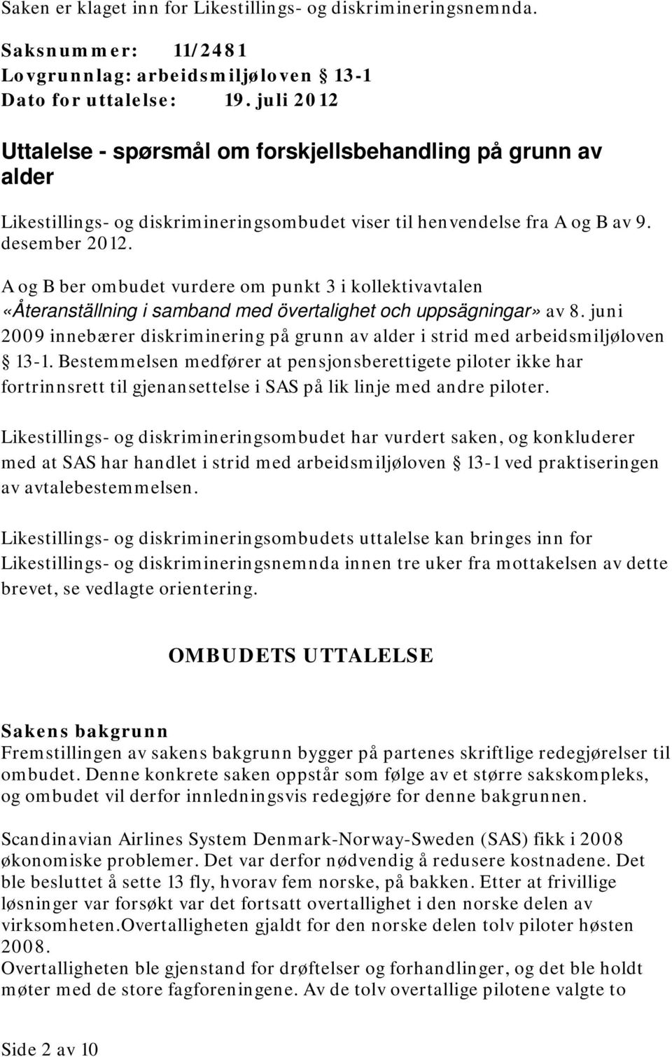 A og B ber ombudet vurdere om punkt 3 i kollektivavtalen «Återanställning i samband med övertalighet och uppsägningar» av 8.