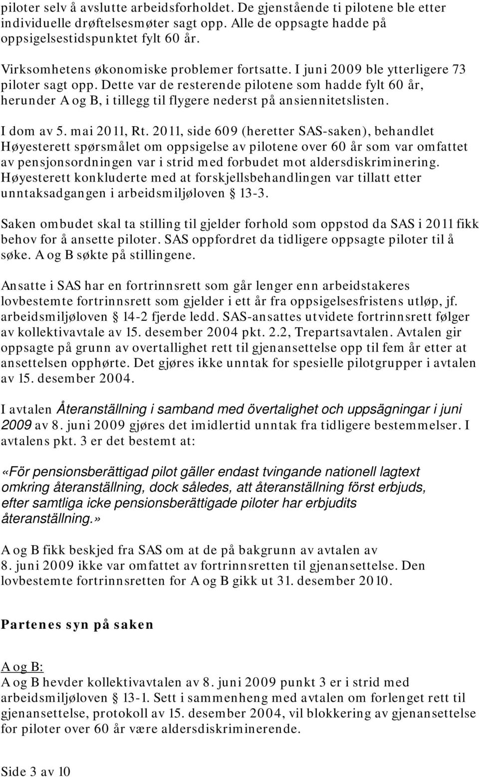 Dette var de resterende pilotene som hadde fylt 60 år, herunder A og B, i tillegg til flygere nederst på ansiennitetslisten. I dom av 5. mai 2011, Rt.