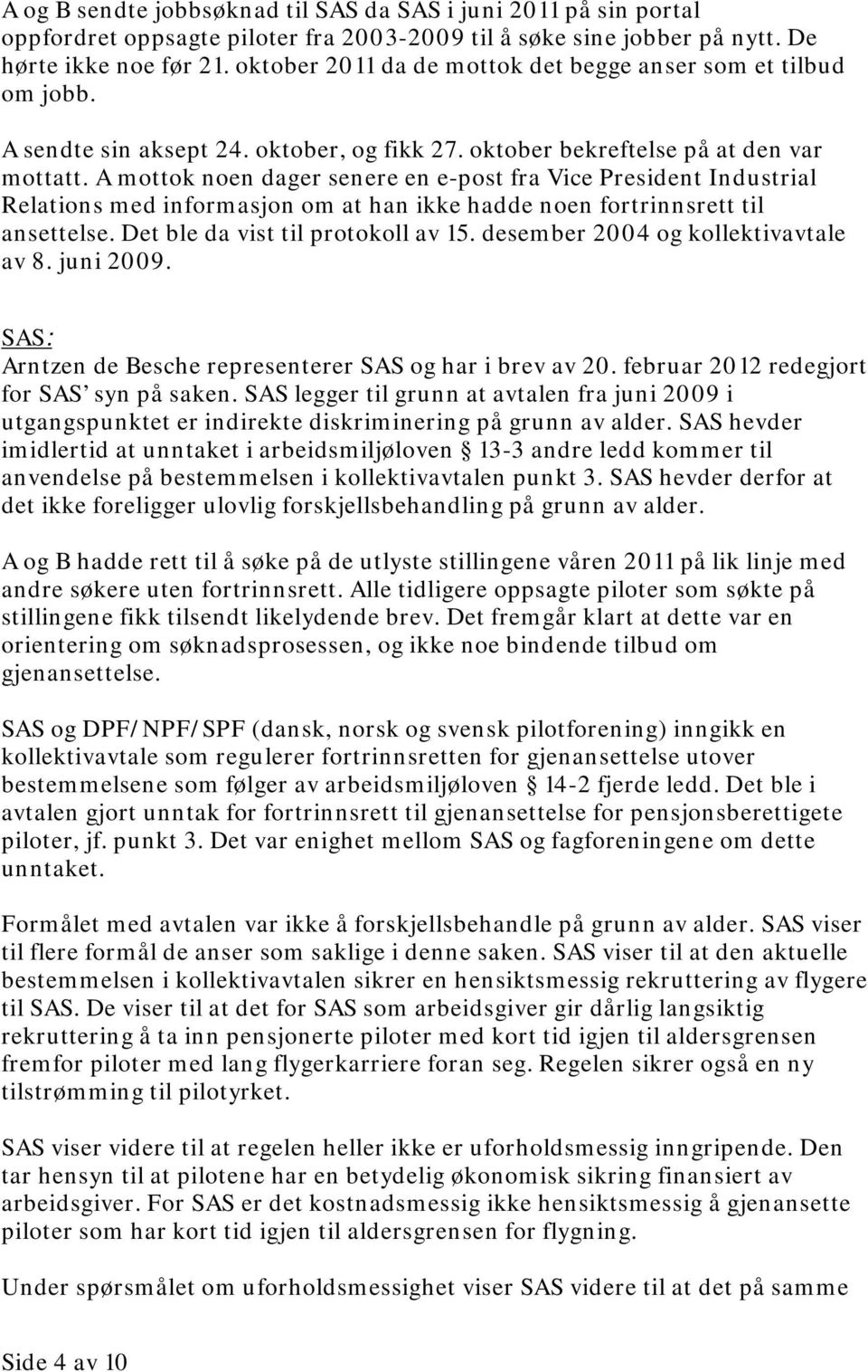 A mottok noen dager senere en e-post fra Vice President Industrial Relations med informasjon om at han ikke hadde noen fortrinnsrett til ansettelse. Det ble da vist til protokoll av 15.