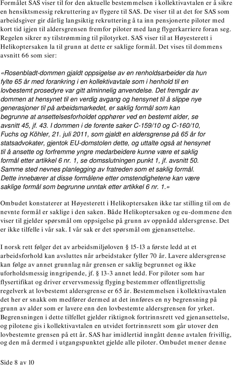 Regelen sikrer ny tilstrømming til pilotyrket. SAS viser til at Høyesterett i Helikoptersaken la til grunn at dette er saklige formål.