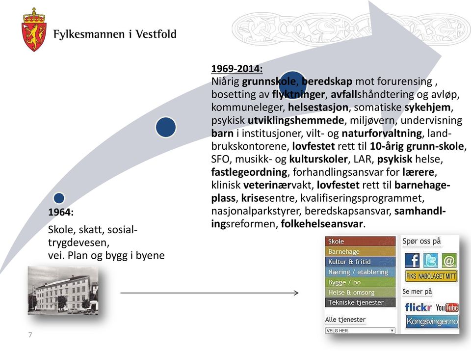 somatiske sykehjem, psykisk utviklingshemmede, miljøvern, undervisning barn i institusjoner, vilt- og naturforvaltning, landbrukskontorene, lovfestet rett til