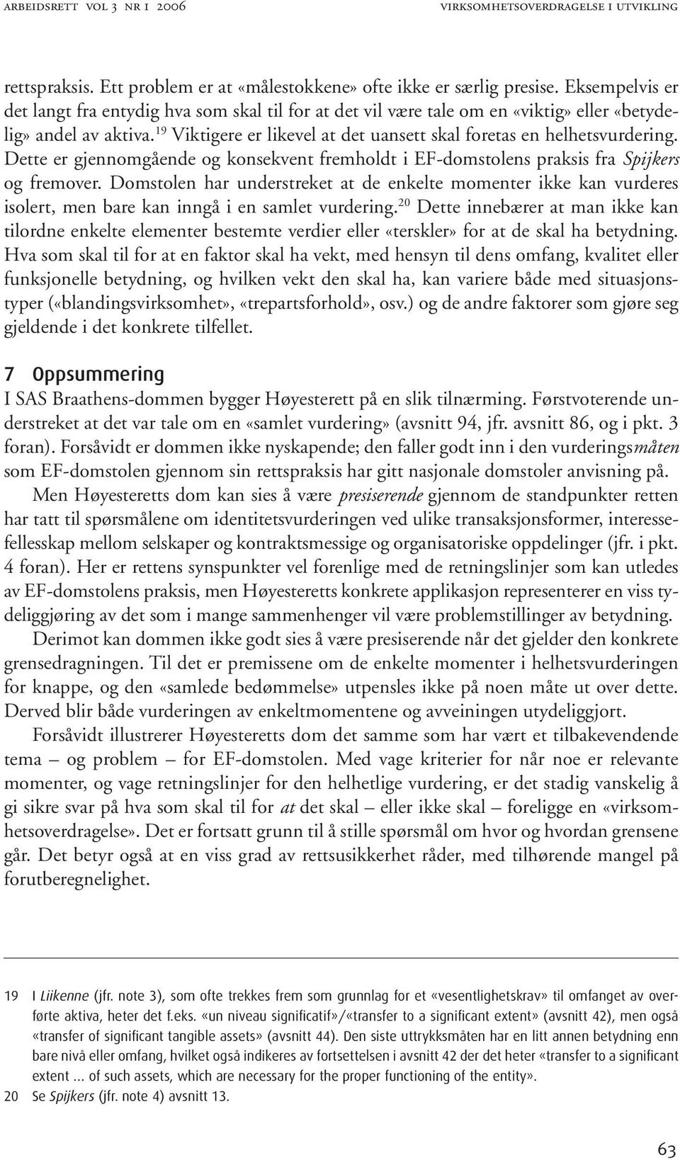 19 Viktigere er likevel at det uansett skal foretas en helhetsvurdering. Dette er gjennomgående og konsekvent fremholdt i EF-domstolens praksis fra Spijkers og fremover.