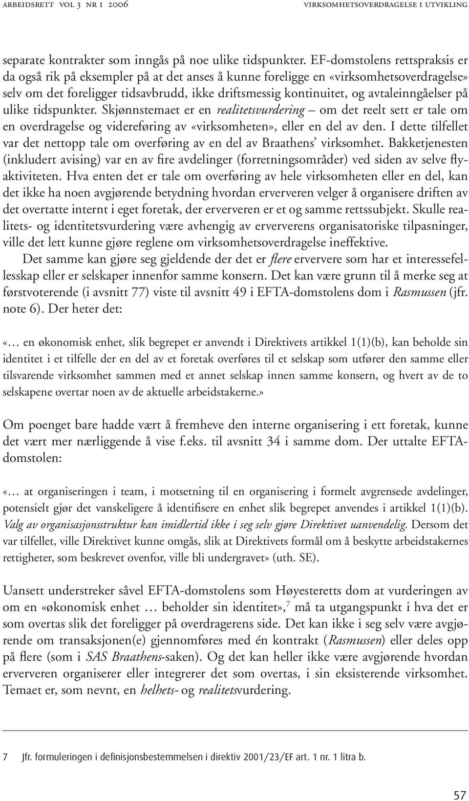 avtaleinngåelser på ulike tidspunkter. Skjønnstemaet er en realitetsvurdering om det reelt sett er tale om en overdragelse og videreføring av «virksomheten», eller en del av den.