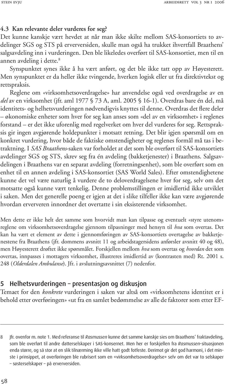 Den ble likeledes overført til SAS-konsortiet, men til en annen avdeling i dette. 8 Synspunktet synes ikke å ha vært anført, og det ble ikke tatt opp av Høyesterett.