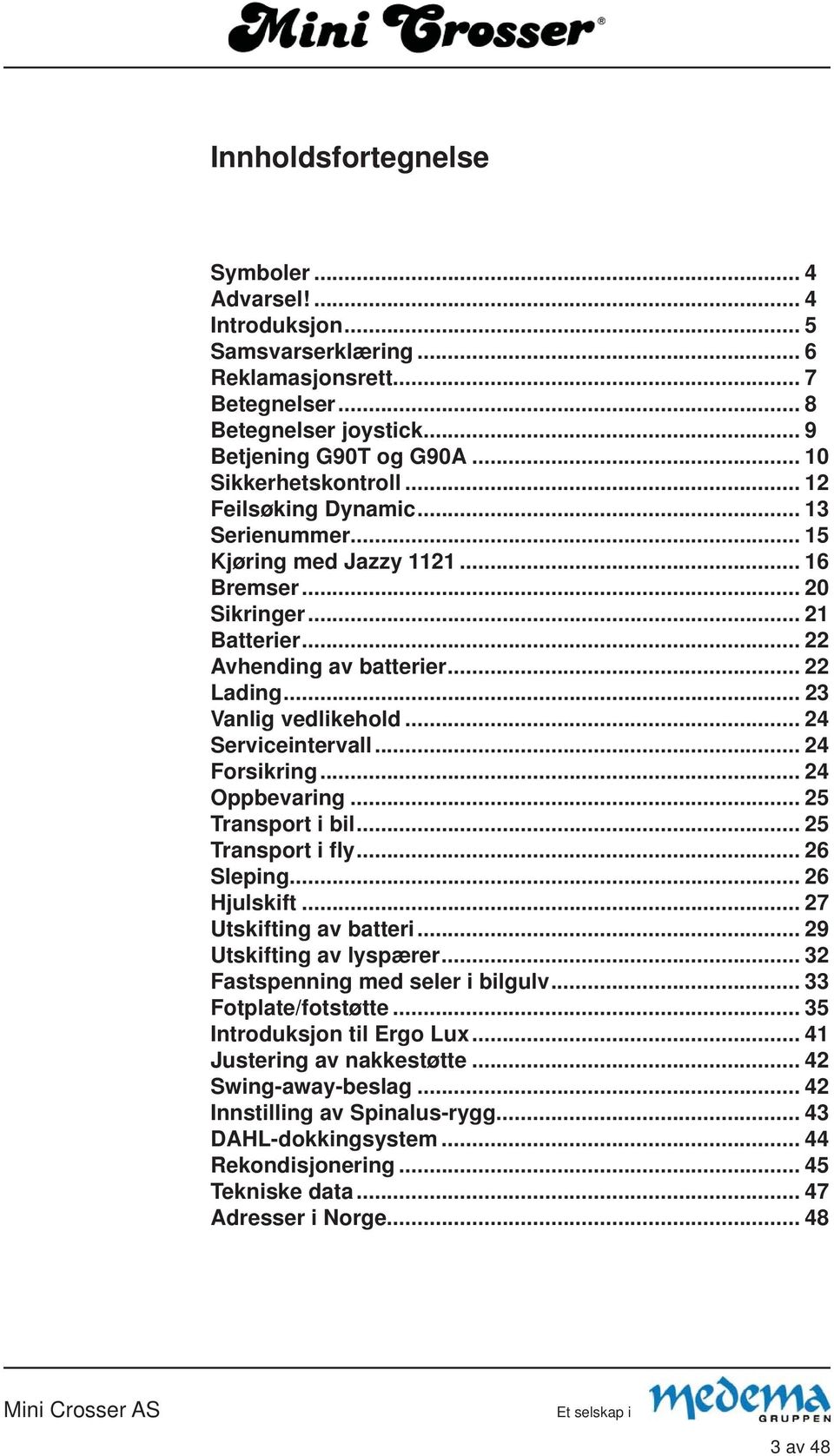 .. 23 Vanlig vedlikehold... 24 Serviceintervall... 24 Forsikring... 24 Oppbevaring... 25 Transport i bil... 25 Transport i fly... 26 Sleping... 26 Hjulskift... 27 Utskifting av batteri.