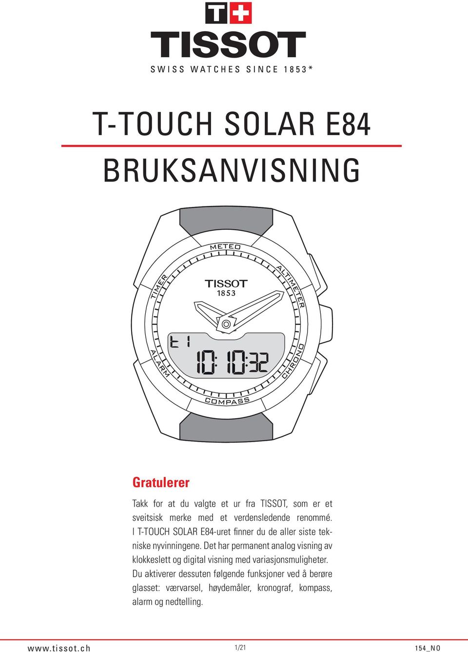 Det har permanent analog visning av klokkeslett og digital visning med variasjonsmuligheter.