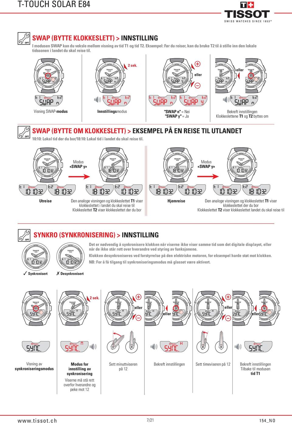 Visning SWAP-modus Innstillingsmodus "SWAP n" = Nei "SWAP y" = Ja Klokkeslettene T1 og T2 byttes om SWAP (BYTTE OM KLOKKESLETT) > EKSEMPEL PÅ EN REISE TIL UTLANDET 10:10: Lokal tid der du bor/18:10: