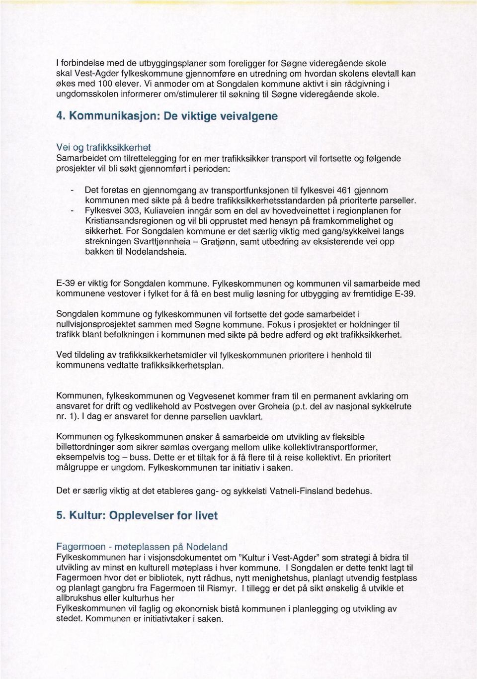 Kommunikasjon: De viktige veivalgene Vei og trafikksikkerhet Samarbeidet om tilrettelegging for en mer trafikksikker transport vil fortsette og følgende prosjekter vil bli søkt gjennomført i