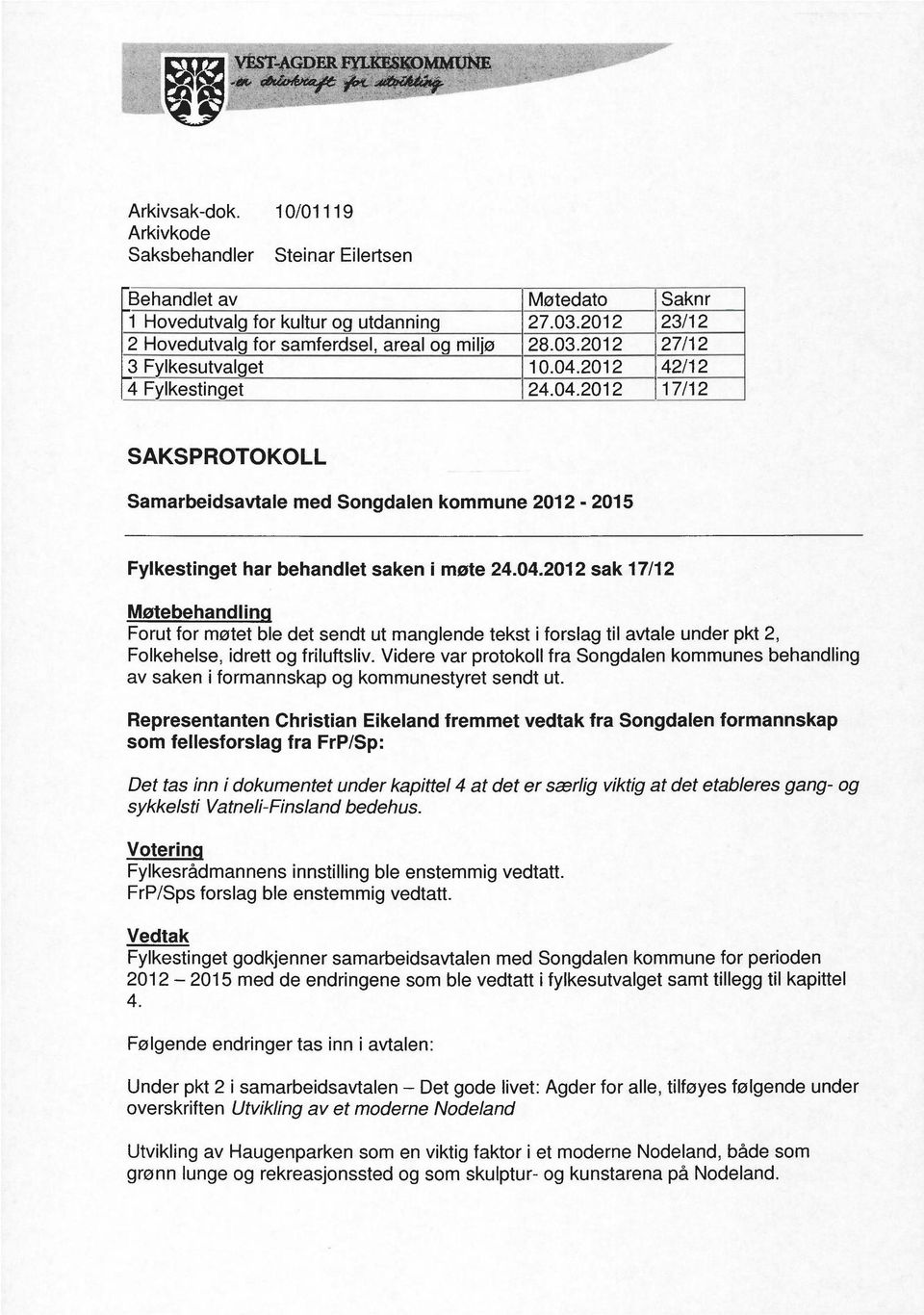 2012 sak 17/12 Møtebehandlin Forut for møtet ble det sendt ut manglende tekst i forslag til avtale under pkt 2, Folkehelse, idrett og friluftsliv.