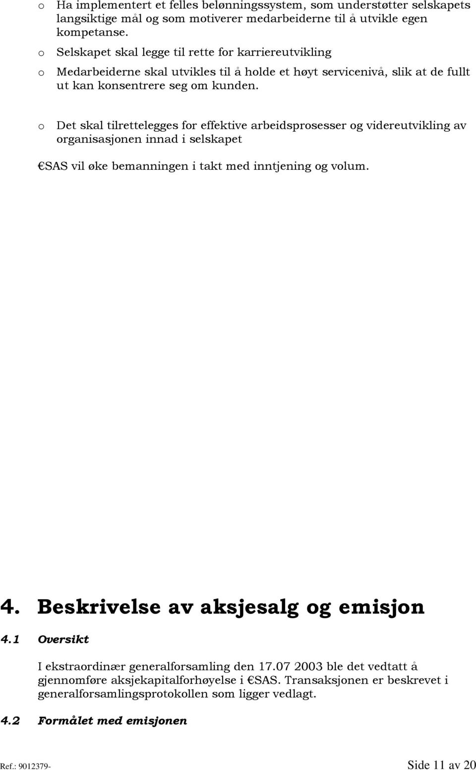 o Det skal tilrettelegges for effektive arbeidsprosesser og videreutvikling av organisasjonen innad i selskapet SAS vil øke bemanningen i takt med inntjening og volum. 4.