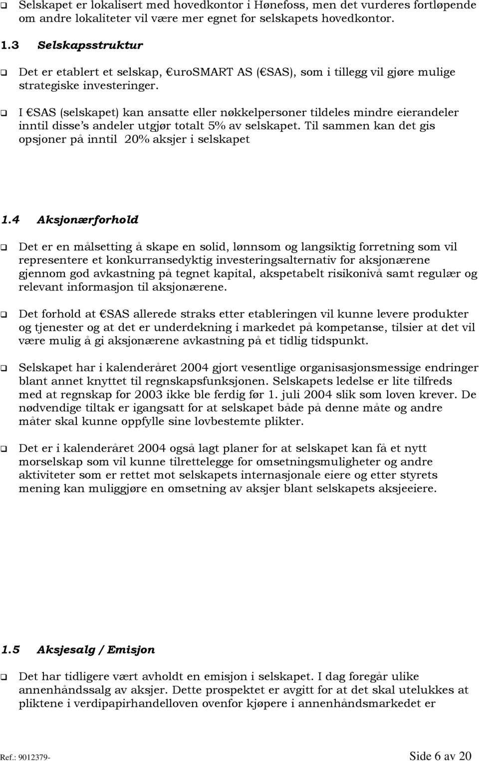 I SAS (selskapet) kan ansatte eller nøkkelpersoner tildeles mindre eierandeler inntil disse s andeler utgjør totalt 5% av selskapet. Til sammen kan det gis opsjoner på inntil 20% aksjer i selskapet 1.