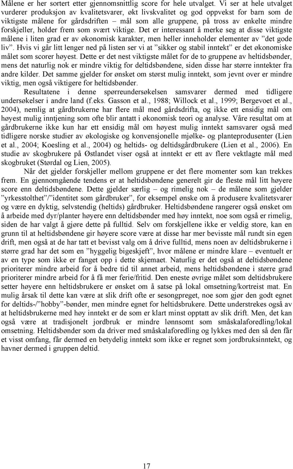 forskjeller, holder frem som svært viktige. Det er interessant å merke seg at disse viktigste målene i liten grad er av økonomisk karakter, men heller inneholder elementer av det gode liv.