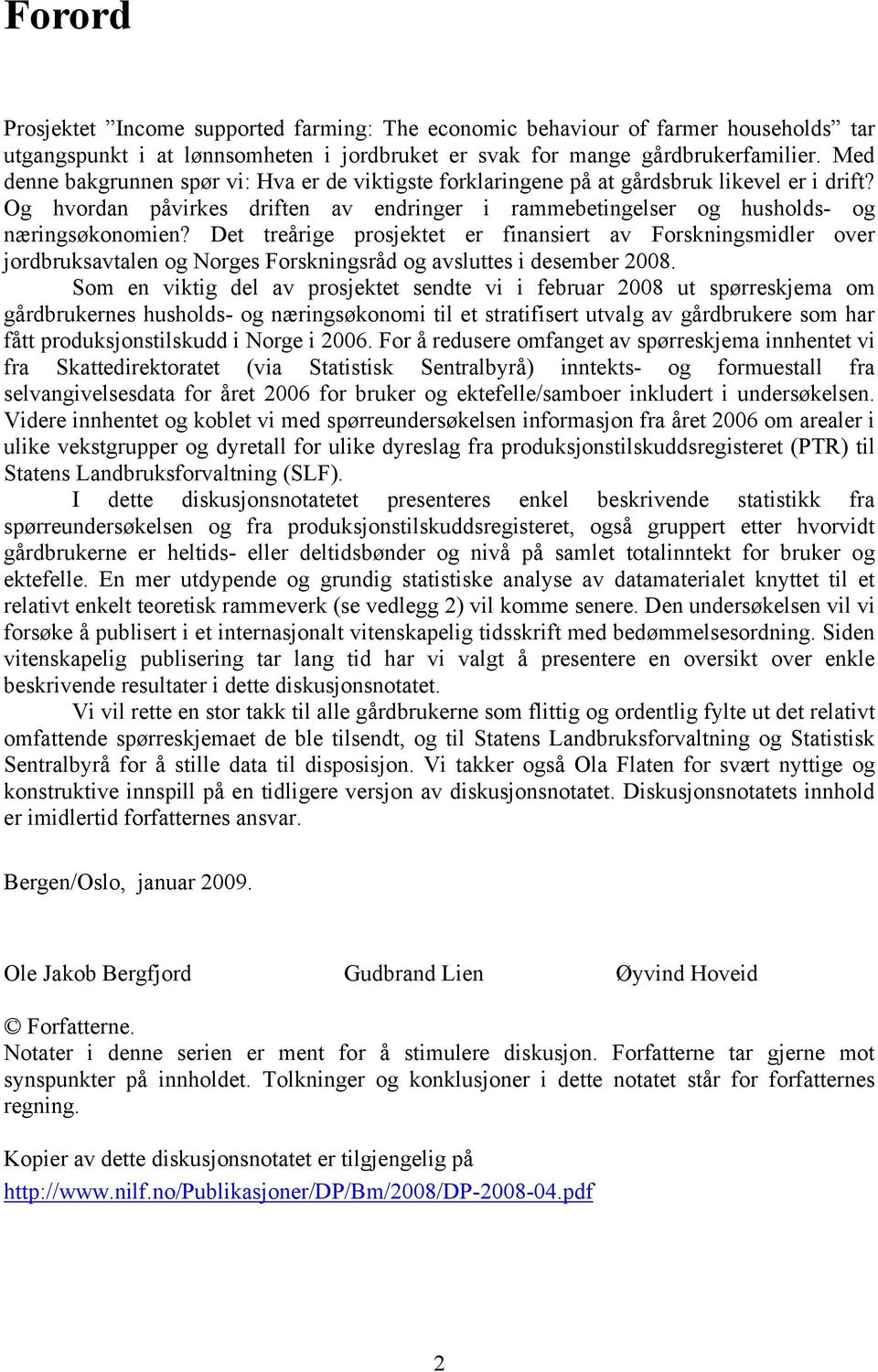 Det treårige prosjektet er finansiert av Forskningsmidler over jordbruksavtalen og Norges Forskningsråd og avsluttes i desember 2008.