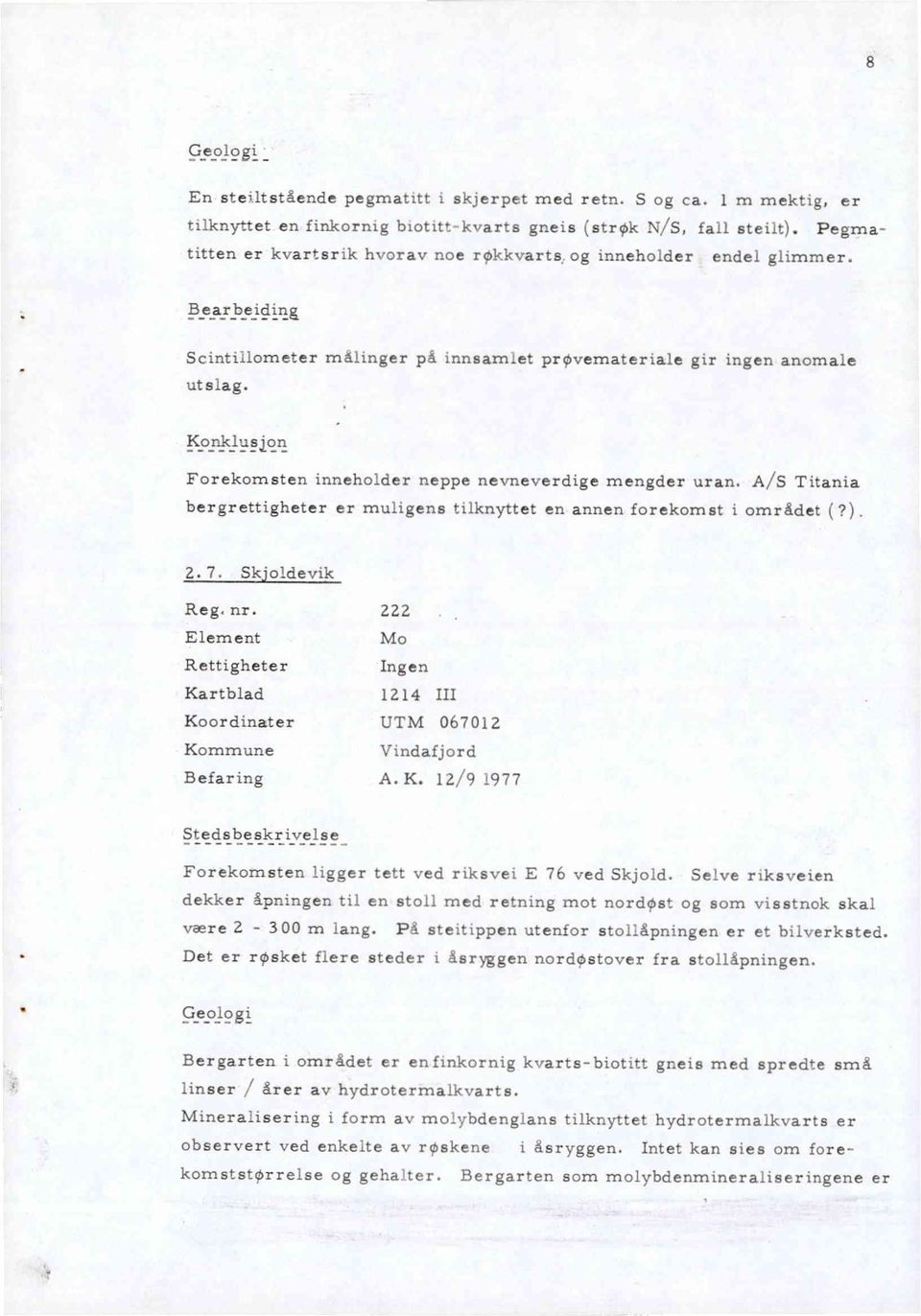 Konklusion Forekomsten inneholder neppe nevneverdige mengder uran. A/S Titania bergrettigheter er muligens tilknyttet en annen forekomst i området (?). 2. 7. Sk.o1devik Reg. nr.
