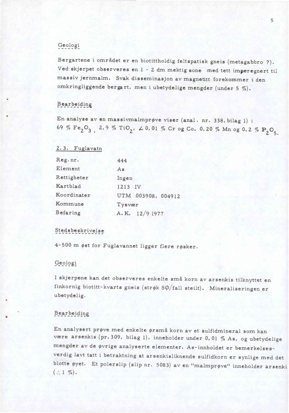 338, bilag 1) : 69 % Fe203 2, 9 % Ti02' 0, 01 % Cr og Co, 0, 20 % Mn og 0, 2 % P 0 Z 5. 2. 3. Fu lavatn Reg. nr.