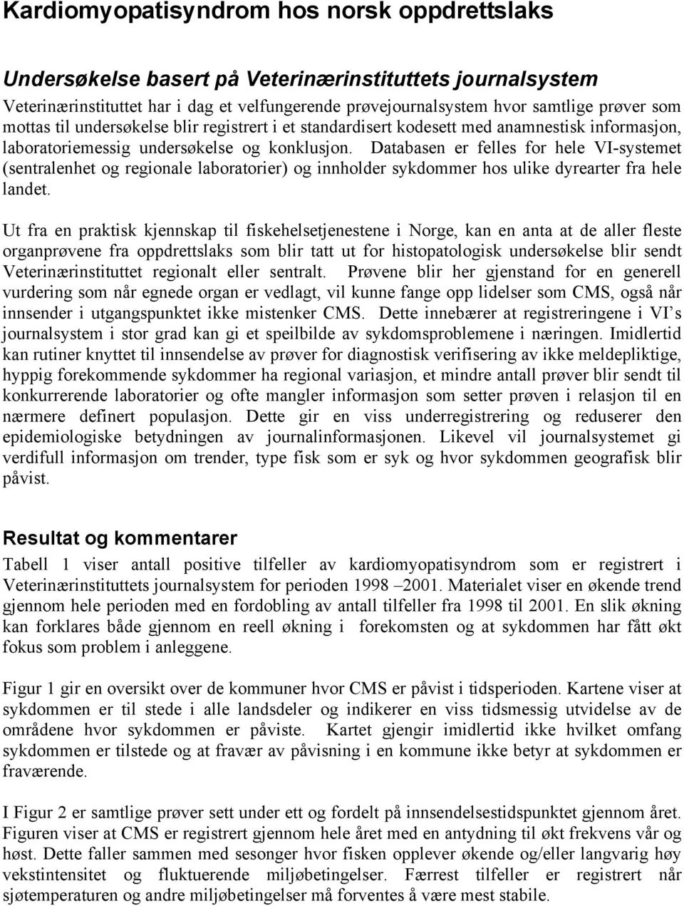 Databasen er felles for hele VI-systemet (sentralenhet og regionale laboratorier) og innholder sykdommer hos ulike dyrearter fra hele landet.