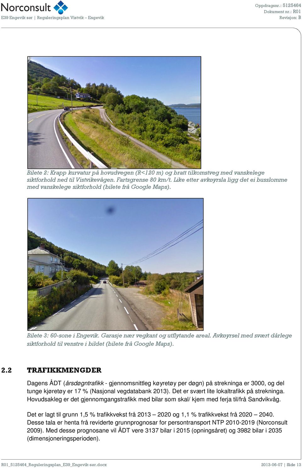Avkøyrsel med svært dårlege siktforhold til venstre i bildet (bilete frå Google Maps). 2.