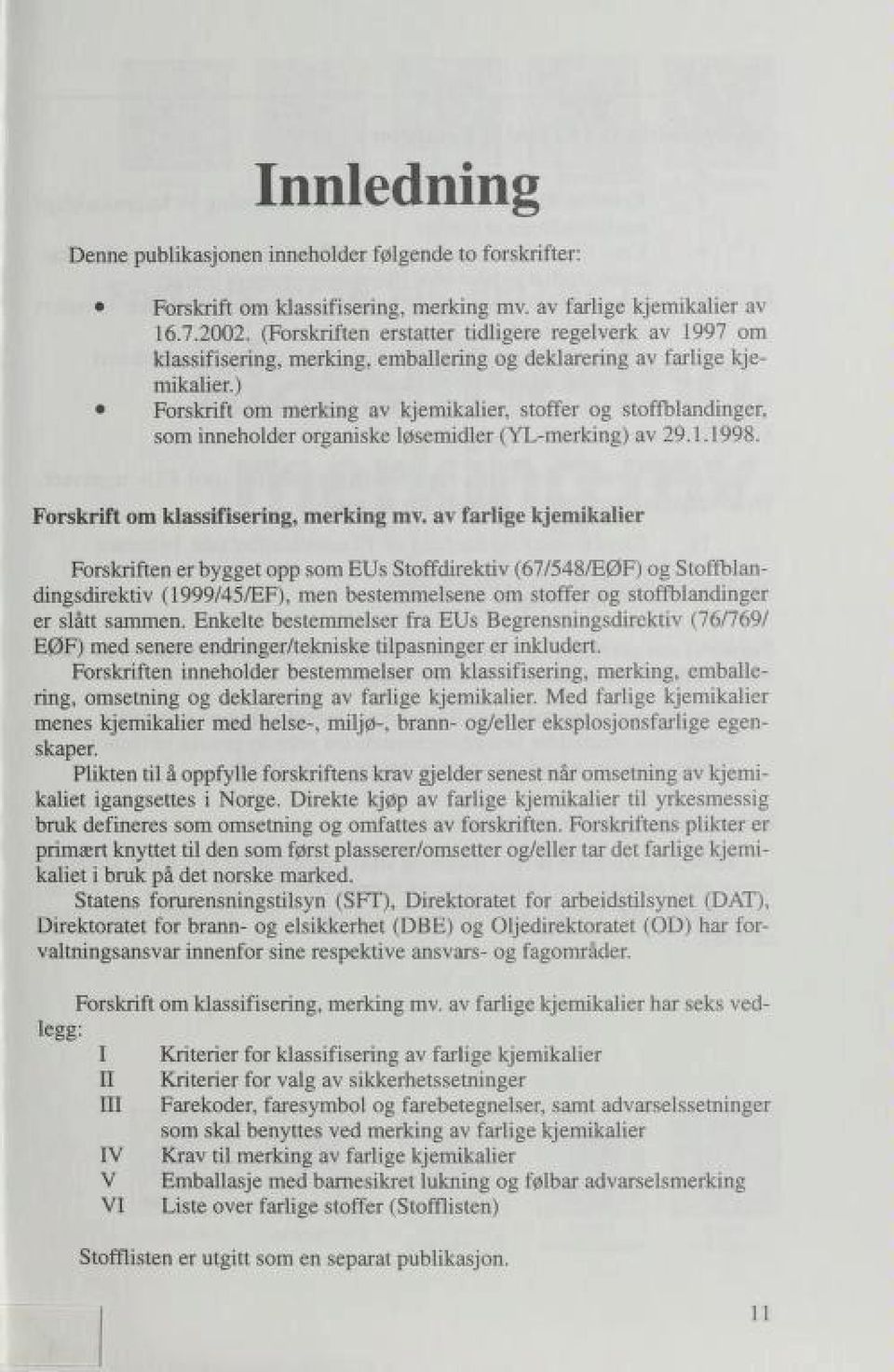 ) Forskrift om merking av kjemikalier, stoffer og stoffblandinger, som inneholder organiske løsemidler (YL-merking) av 29.1.1998. Forskrift om klassifisering, merking mv.