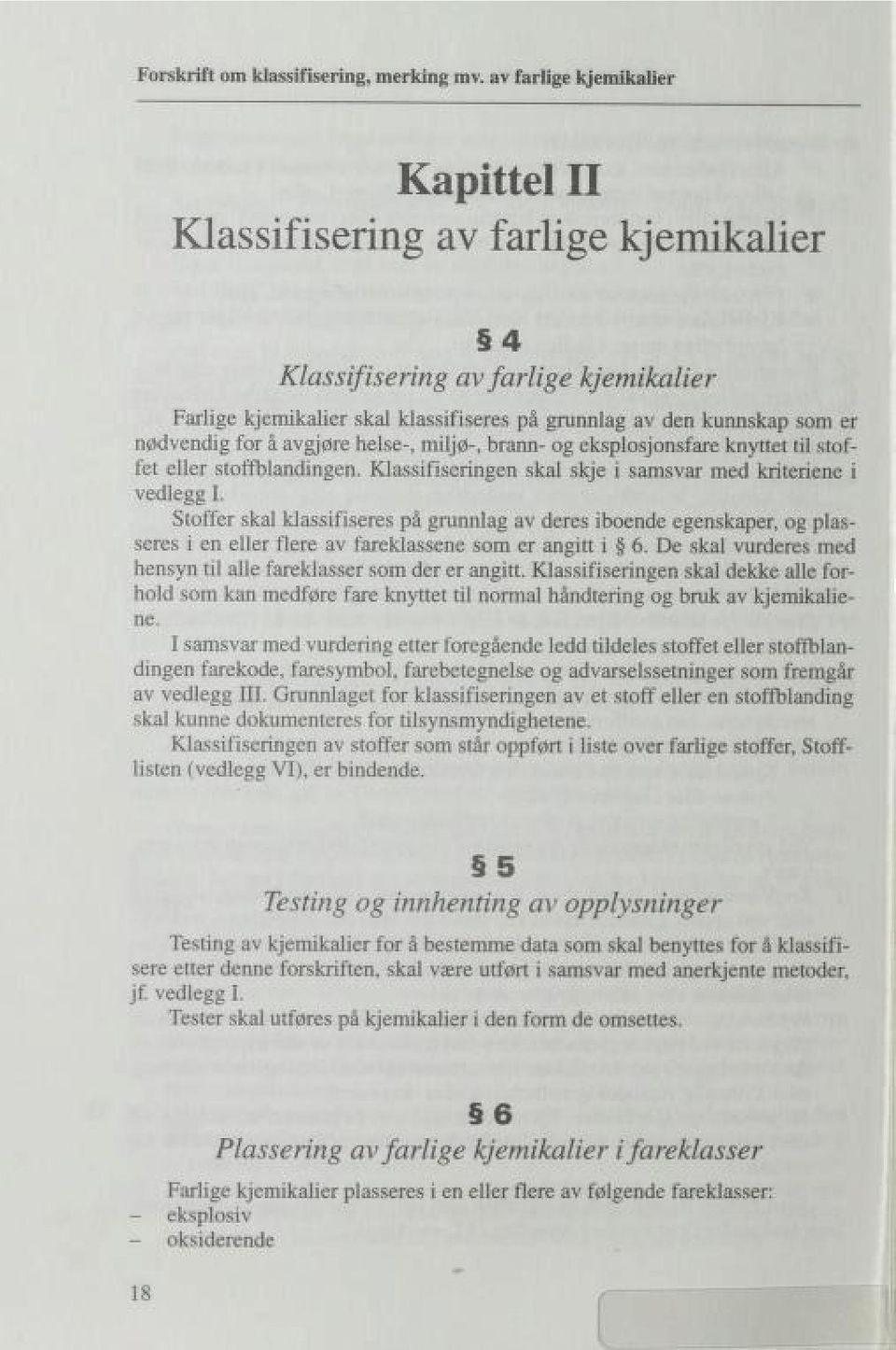 for å avgjøre helse-, miljø-, brann- og eksplosjonsfare knyttet til stof fet eller stoffblandingen. Klassifiseringen skal skje i samsvar med kriteriene i vedlegg I.