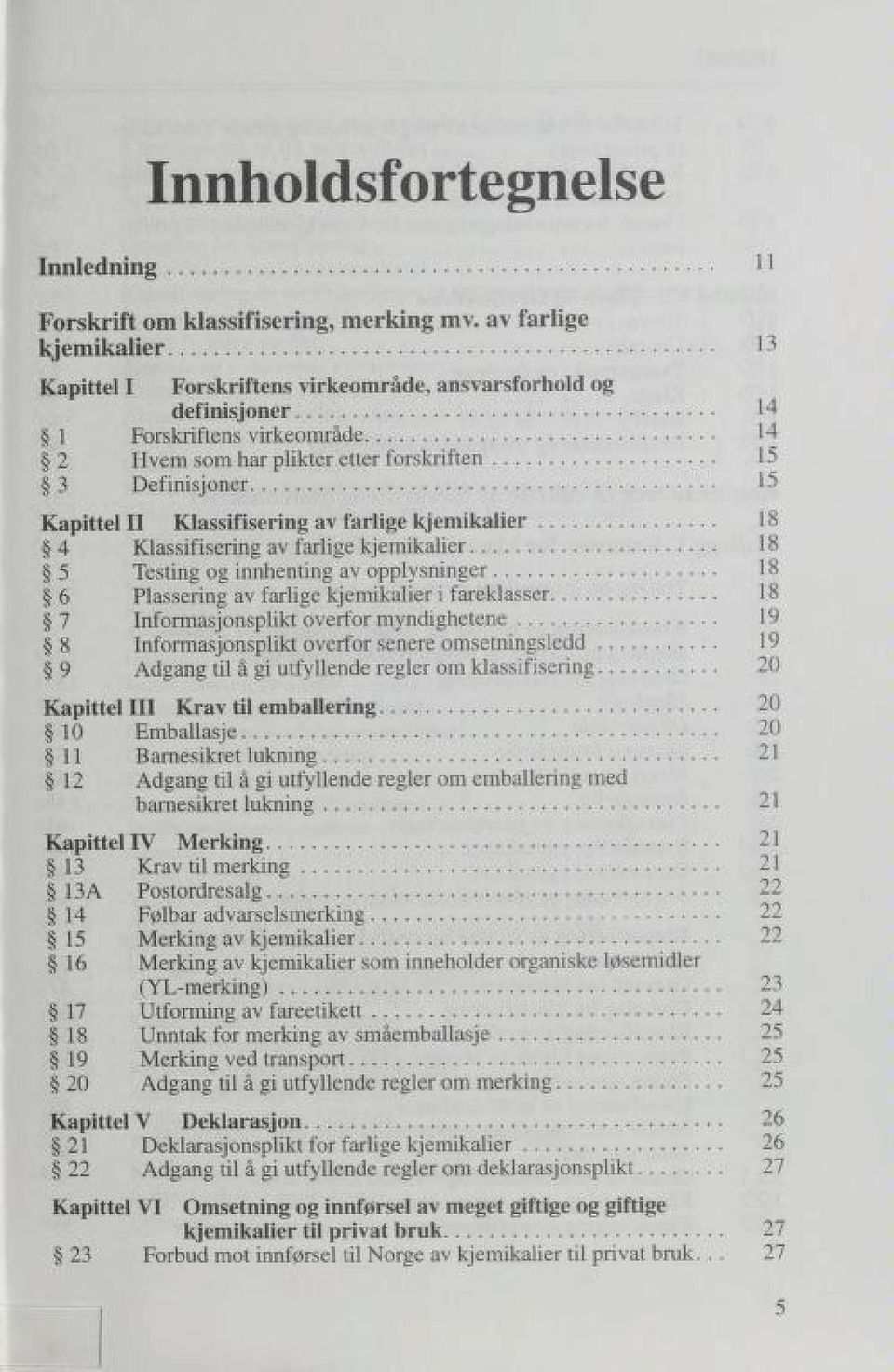 II Klassifisering av farlige kjemikalier 18 4 Klassifisering av farlige kjemikalier 18 5 Testing og innhenting av opplysninger 18 6 Plassering av farlige kjemikalier i fareklasser 18 7