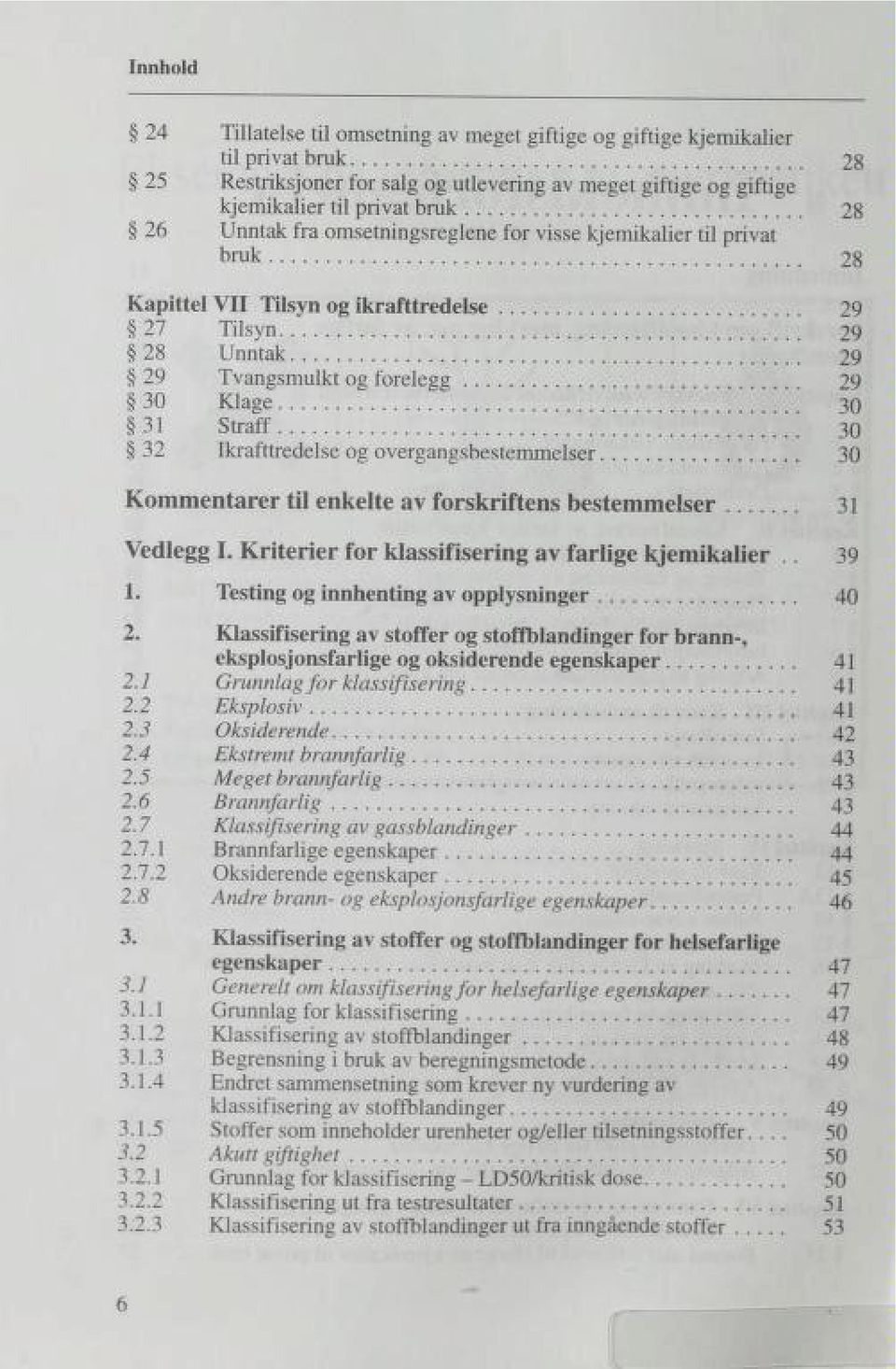 Ikrafttredelse og overgangsbestemmelser 30 Kommentarer til enkelte av forskriftens bestemmelser 31 Vedlegg I. Kriterier for klassifisering av farlige kjemikalier. 39 1.