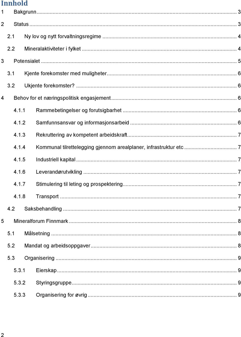 .. 7 4.1.4 Kommunal tilrettelegging gjennom arealplaner, infrastruktur etc... 7 4.1.5 Industriell kapital... 7 4.1.6 Leverandørutvikling... 7 4.1.7 Stimulering til leting og prospektering... 7 4.1.8 Transport.