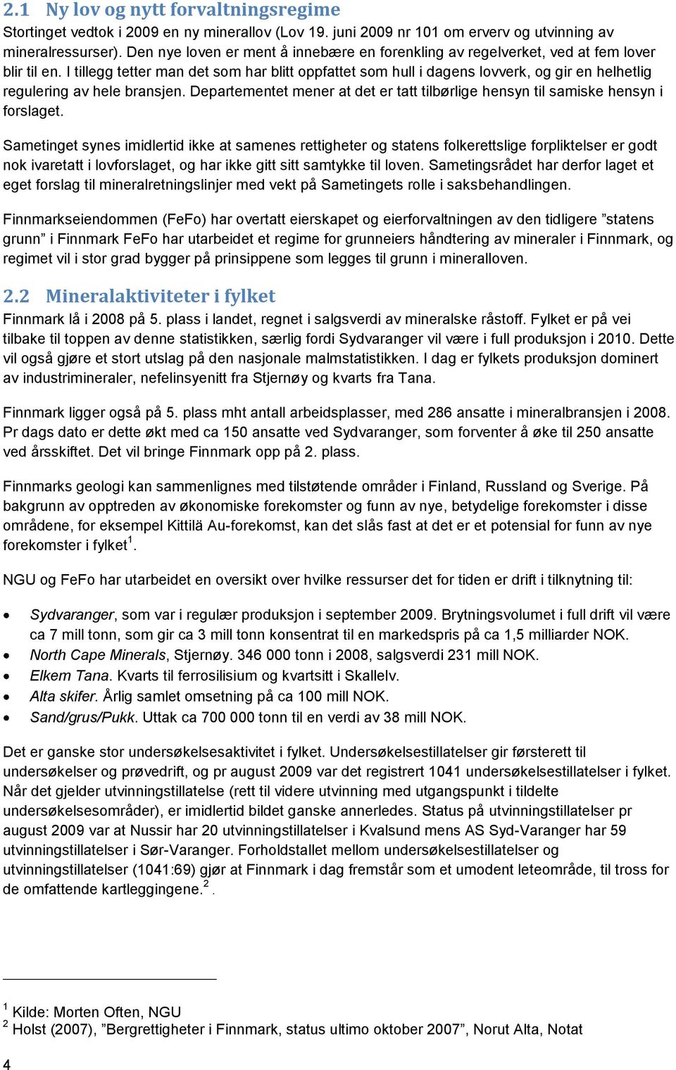 I tillegg tetter man det som har blitt oppfattet som hull i dagens lovverk, og gir en helhetlig regulering av hele bransjen.