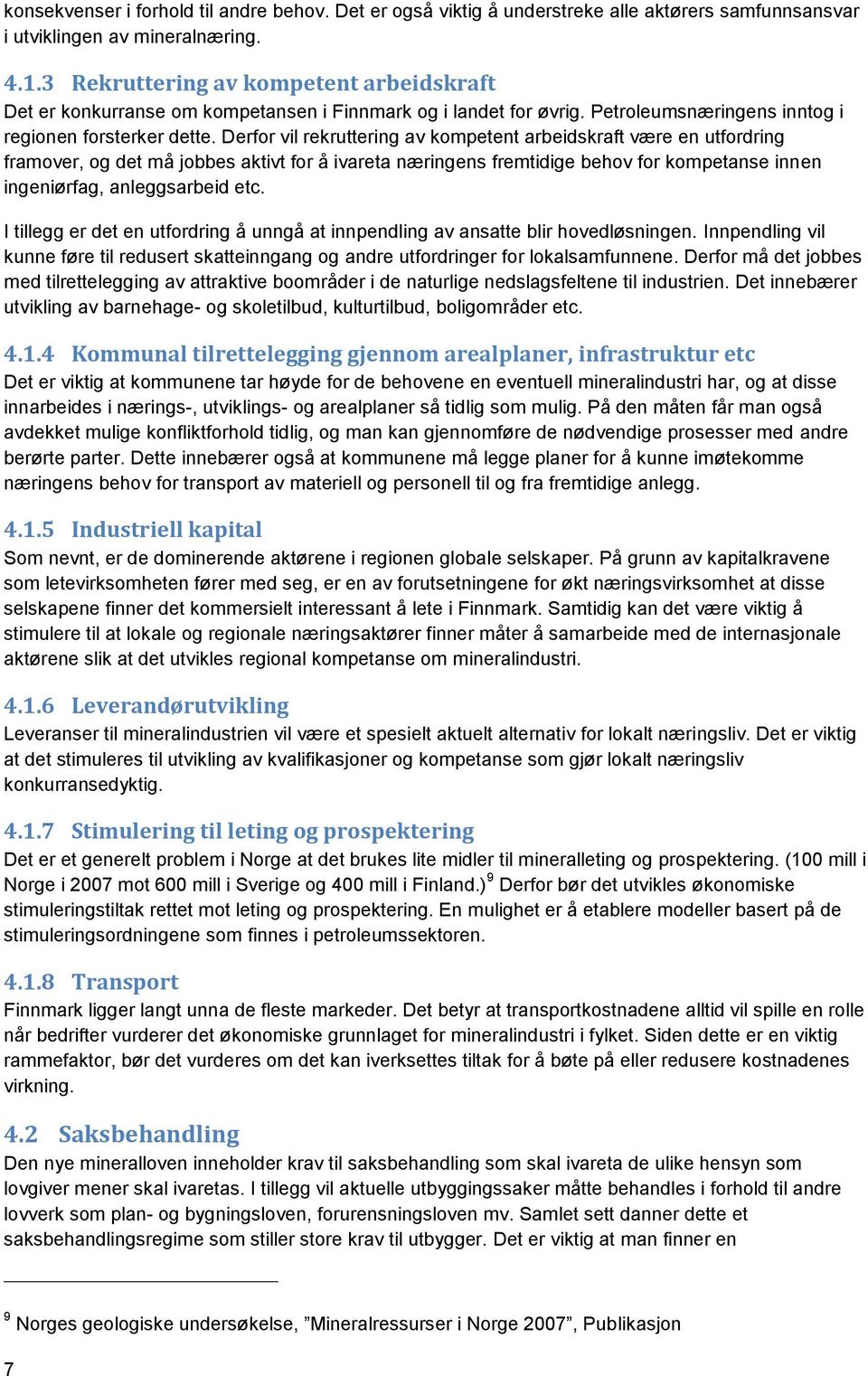 Derfor vil rekruttering av kompetent arbeidskraft være en utfordring framover, og det må jobbes aktivt for å ivareta næringens fremtidige behov for kompetanse innen ingeniørfag, anleggsarbeid etc.