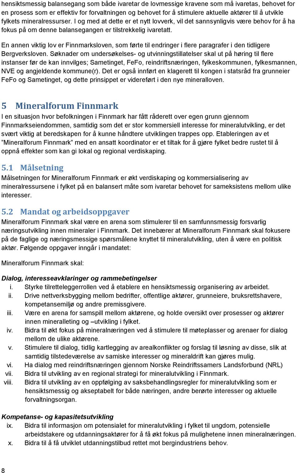 En annen viktig lov er Finnmarksloven, som førte til endringer i flere paragrafer i den tidligere Bergverksloven.