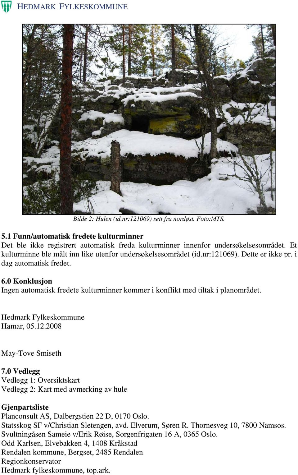 0 Konklusjon Ingen automatisk fredete kulturminner kommer i konflikt med tiltak i planområdet. Hedmark Fylkeskommune Hamar, 05.12.2008 May-Tove Smiseth 7.