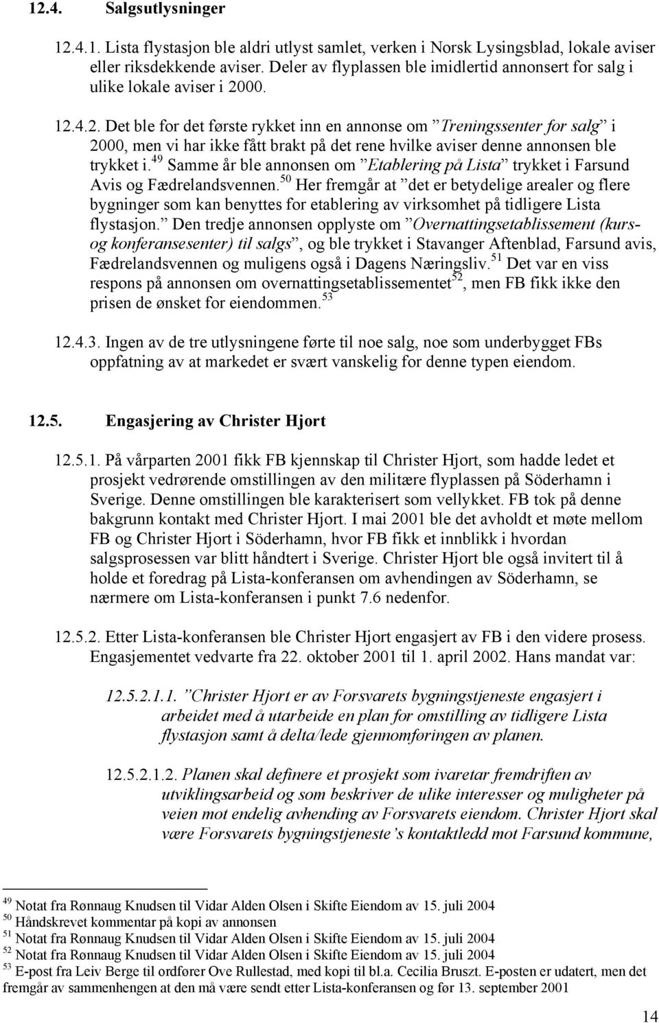 00. 12.4.2. Det ble for det første rykket inn en annonse om Treningssenter for salg i 2000, men vi har ikke fått brakt på det rene hvilke aviser denne annonsen ble trykket i.