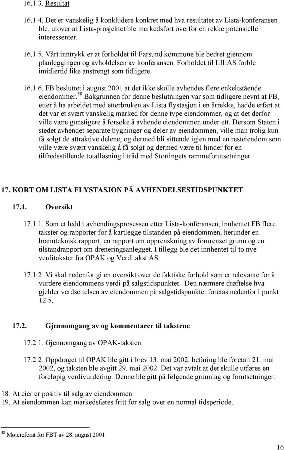 1.6. FB besluttet i august 2001 at det ikke skulle avhendes flere enkeltstående eiendommer.