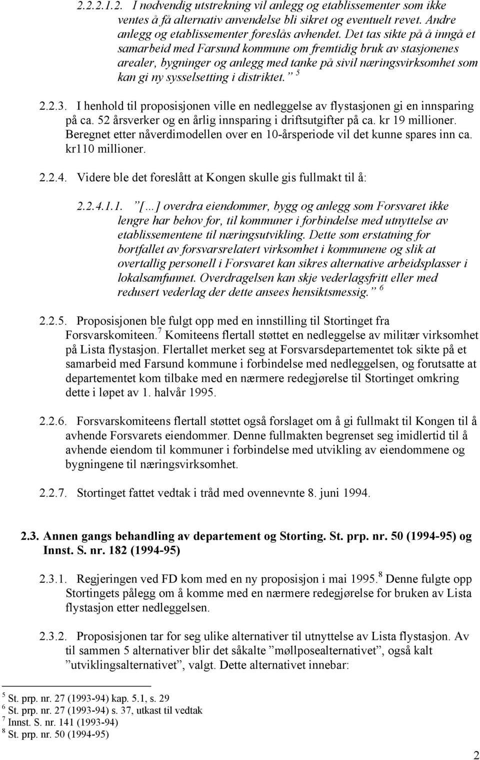 5 2.2.3. I henhold til proposisjonen ville en nedleggelse av flystasjonen gi en innsparing på ca. 52 årsverker og en årlig innsparing i driftsutgifter på ca. kr 19 millioner.