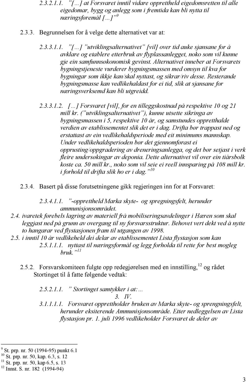 Alternativet inneber at Forsvarets bygningstjeneste vurderer bygningsmassen med omsyn til kva for bygningar som ikkje kan/skal nyttast, og sikrar/riv desse.