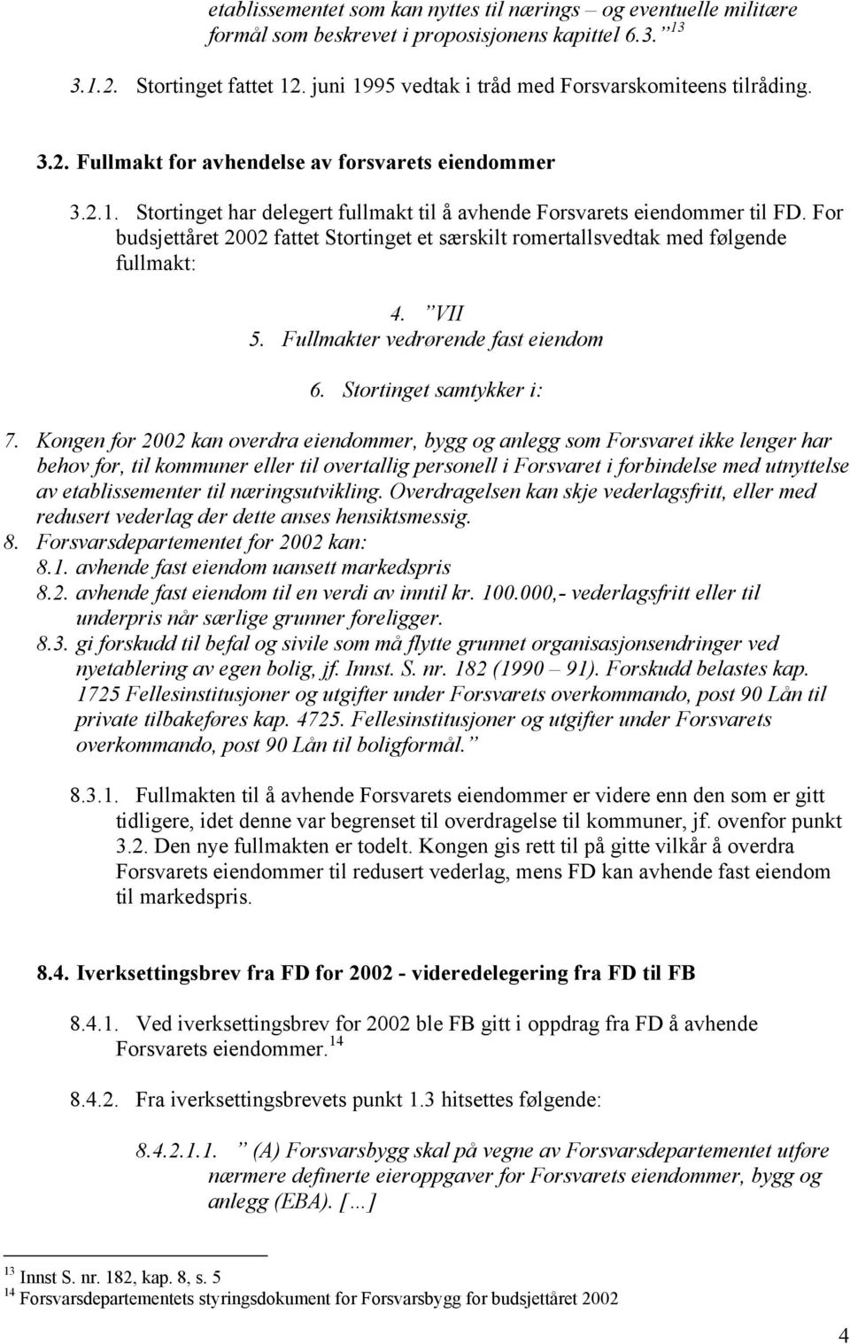 For budsjettåret 2002 fattet Stortinget et særskilt romertallsvedtak med følgende fullmakt: 4. VII 5. Fullmakter vedrørende fast eiendom 6. Stortinget samtykker i: 7.