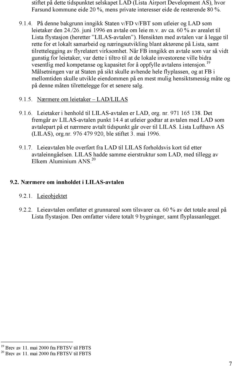 Hensikten med avtalen var å legge til rette for et lokalt samarbeid og næringsutvikling blant aktørene på Lista, samt tilrettelegging av flyrelatert virksomhet.