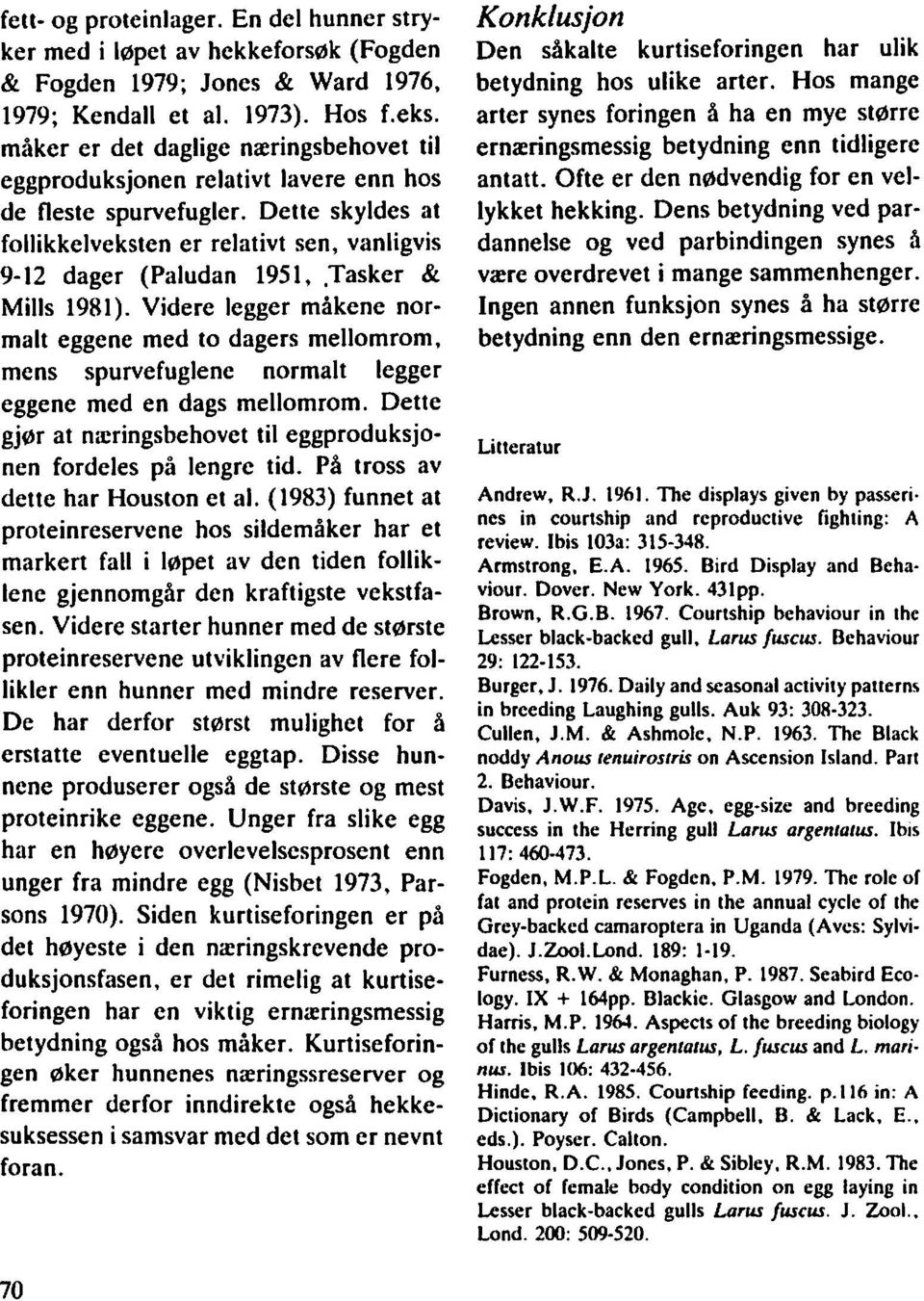 Dette skyldes at follikkelveksten er relativt sen, vanligvis 9-12 dager (Paludan 1951,,Tasker & Mills 1981).