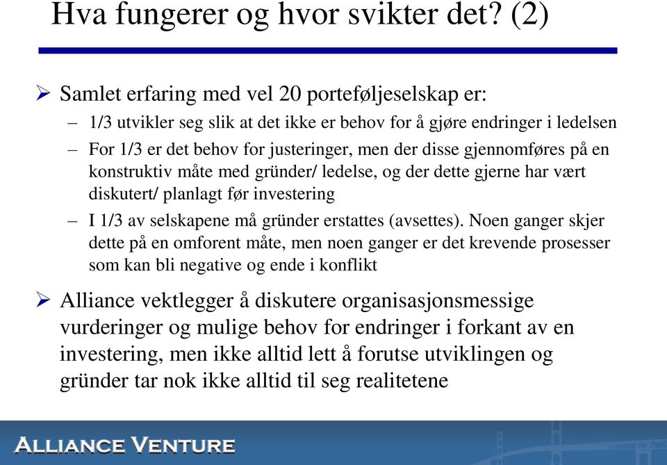 gjennomføres på en konstruktiv måte med gründer/ ledelse, og der dette gjerne har vært diskutert/ planlagt før investering I 1/3 av selskapene må gründer erstattes (avsettes).