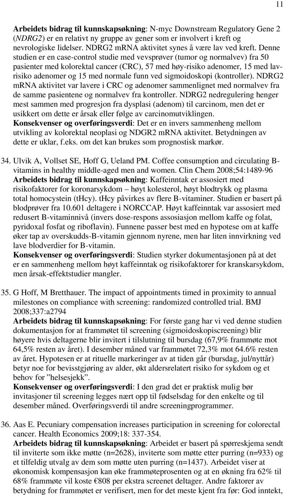 Denne studien er en case-control studie med vevsprøver (tumor og normalvev) fra 50 pasienter med kolorektal cancer (CRC), 57 med høy-risiko adenomer, 15 med lavrisiko adenomer og 15 med normale funn