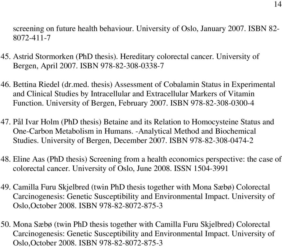 University of Bergen, February 2007. ISBN 978-82-308-0300-4 47. Pål Ivar Holm (PhD thesis) Betaine and its Relation to Homocysteine Status and One-Carbon Metabolism in Humans.