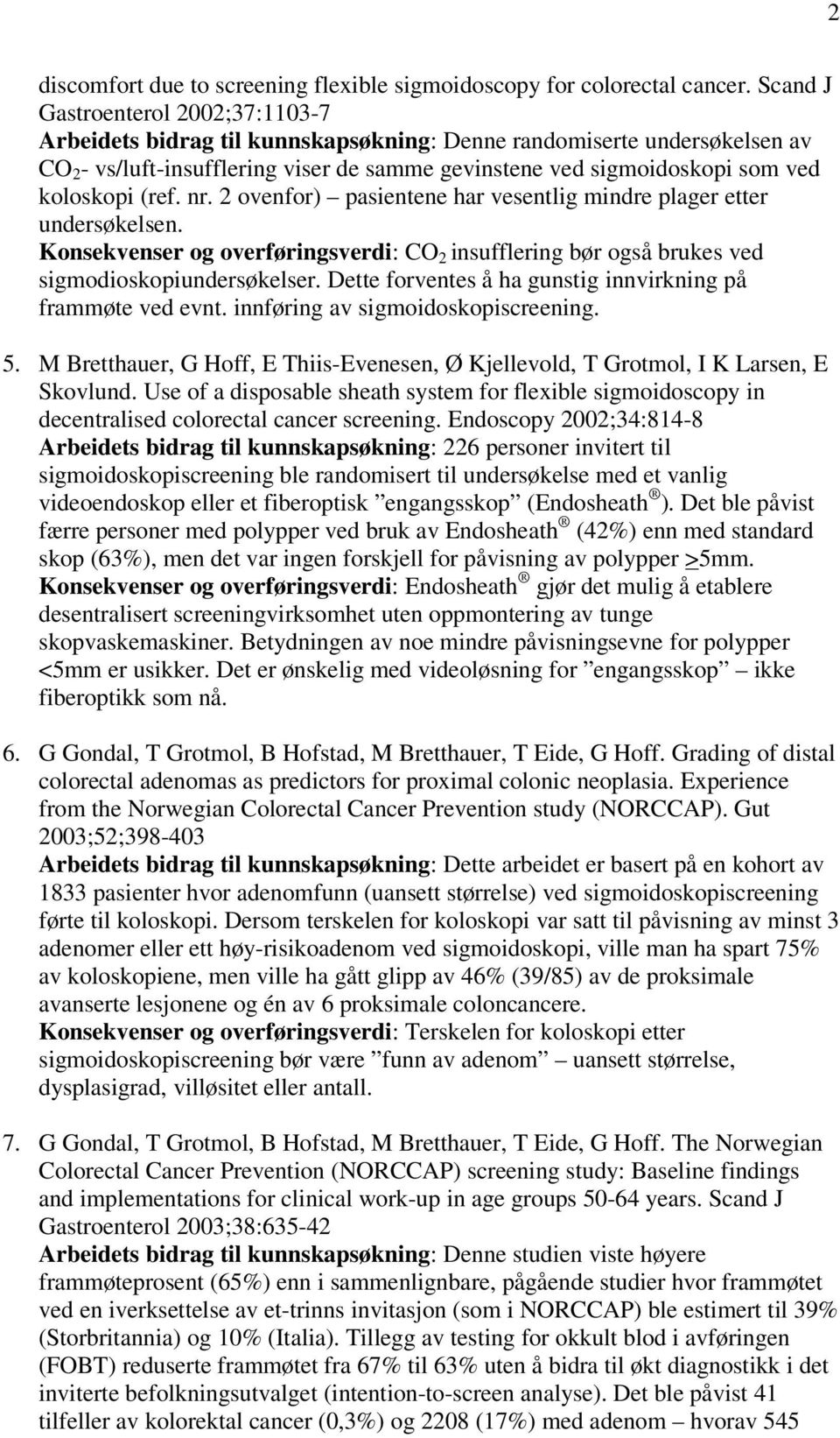 koloskopi (ref. nr. 2 ovenfor) pasientene har vesentlig mindre plager etter undersøkelsen. Konsekvenser og overføringsverdi: CO 2 insufflering bør også brukes ved sigmodioskopiundersøkelser.