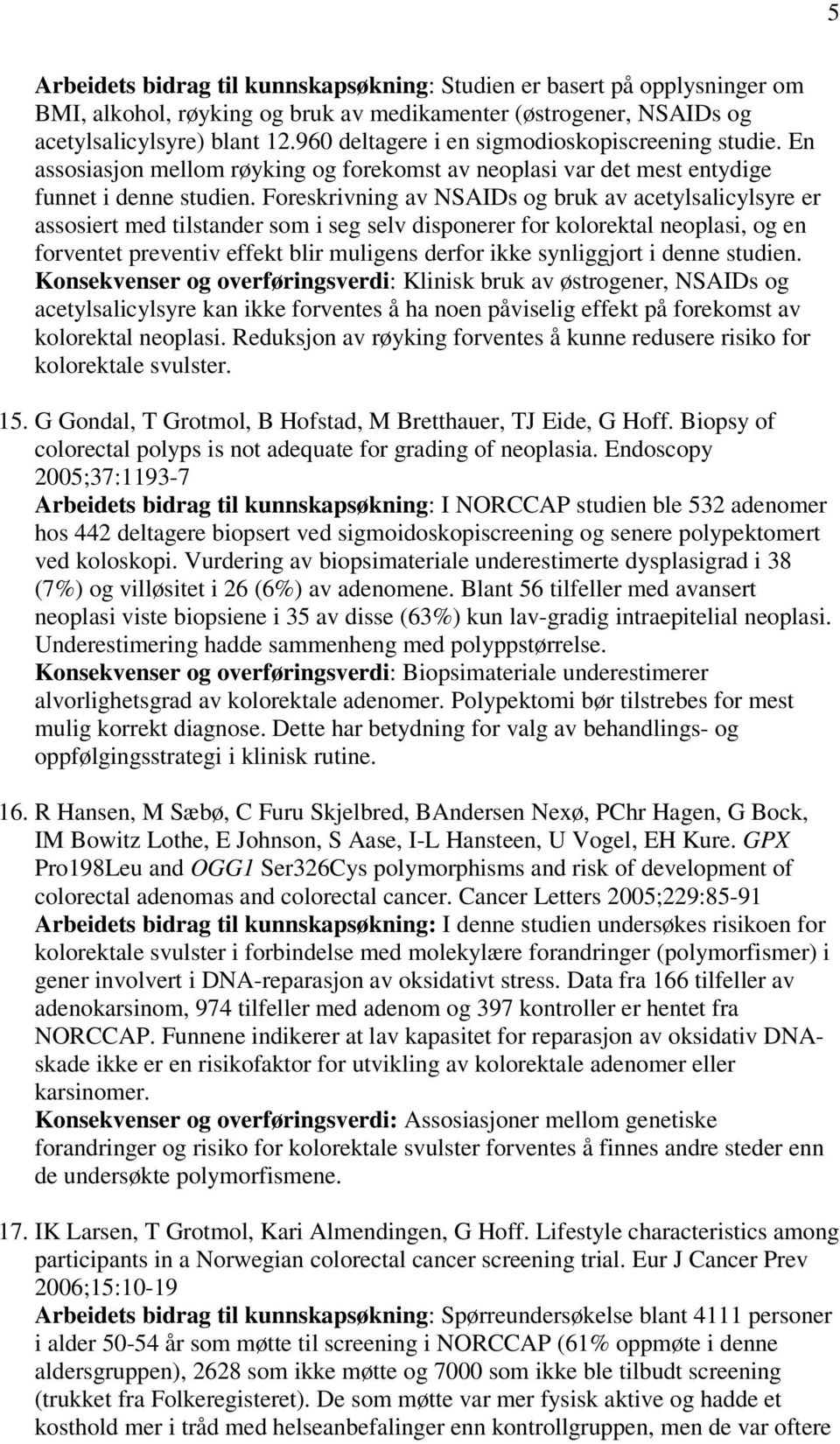 Foreskrivning av NSAIDs og bruk av acetylsalicylsyre er assosiert med tilstander som i seg selv disponerer for kolorektal neoplasi, og en forventet preventiv effekt blir muligens derfor ikke