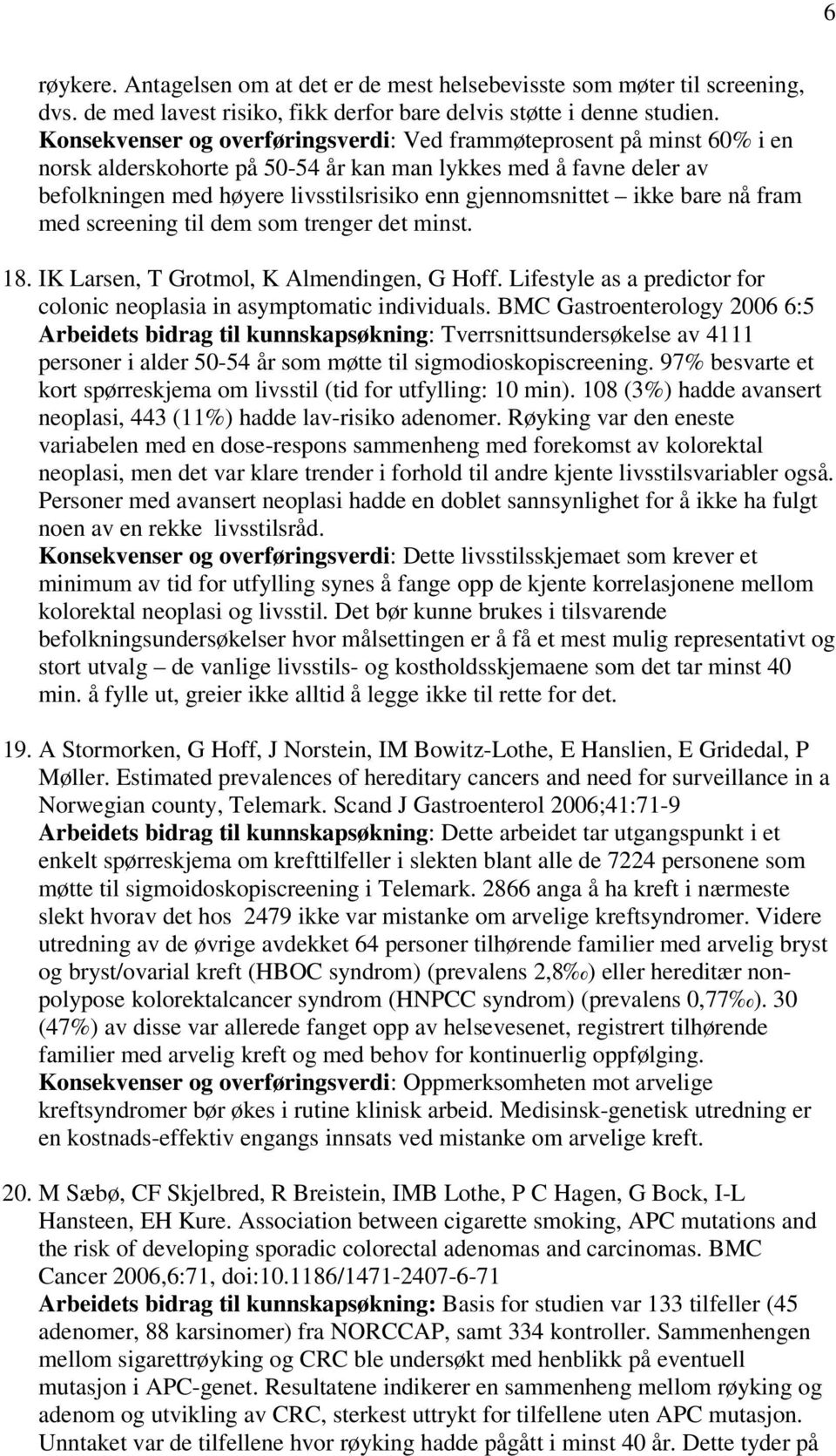 ikke bare nå fram med screening til dem som trenger det minst. 18. IK Larsen, T Grotmol, K Almendingen, G Hoff. Lifestyle as a predictor for colonic neoplasia in asymptomatic individuals.