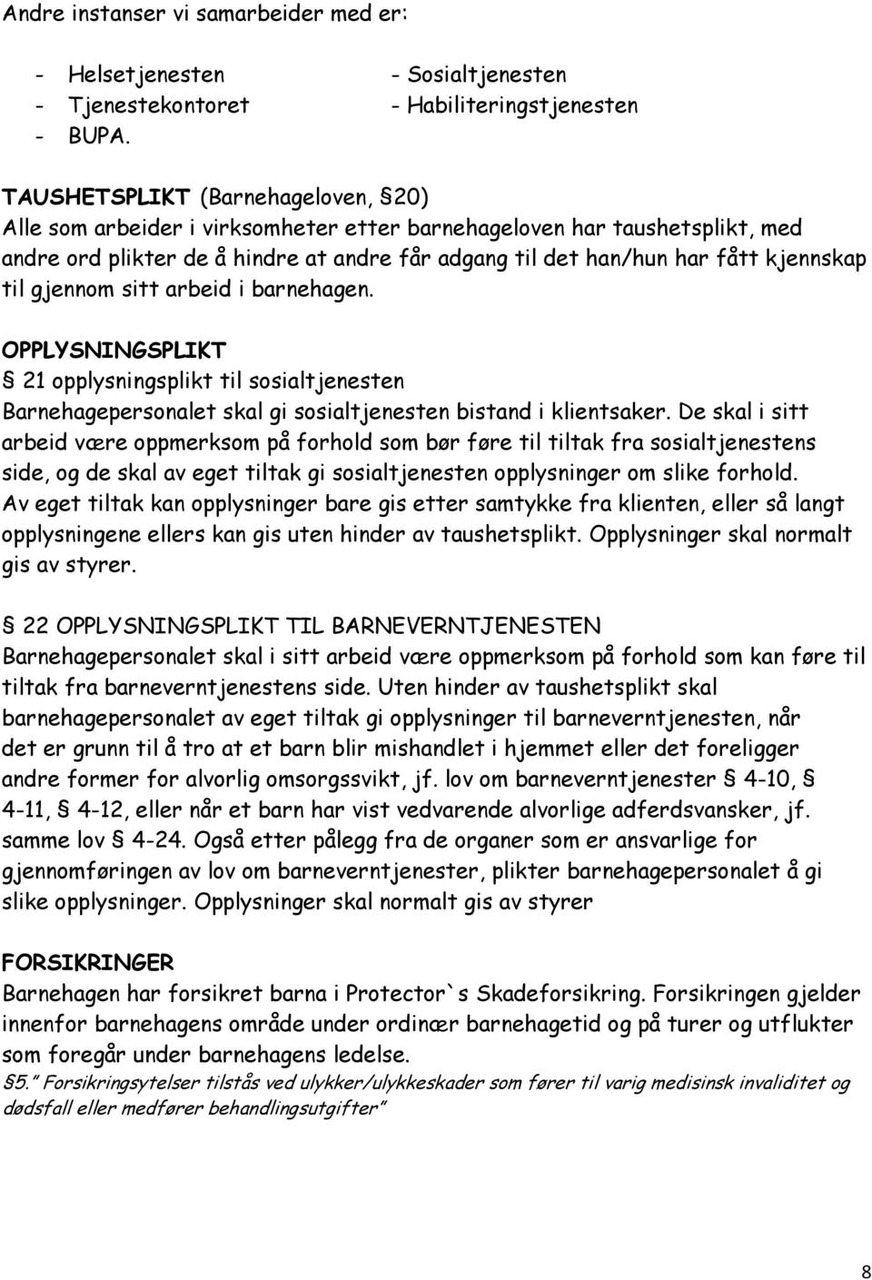 til gjennom sitt arbeid i barnehagen. OPPLYSNINGSPLIKT 21 opplysningsplikt til sosialtjenesten Barnehagepersonalet skal gi sosialtjenesten bistand i klientsaker.