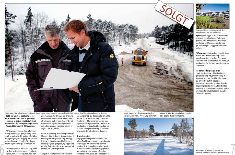 På Torvmoen i Søgne har vi brukt store midler på å øke kvaliteten på fellesområdene. Det er anlagt flere gode stier som folk kan benytte. Alt dette gir merkvalitet for de som bosetter seg på Torvmoen.