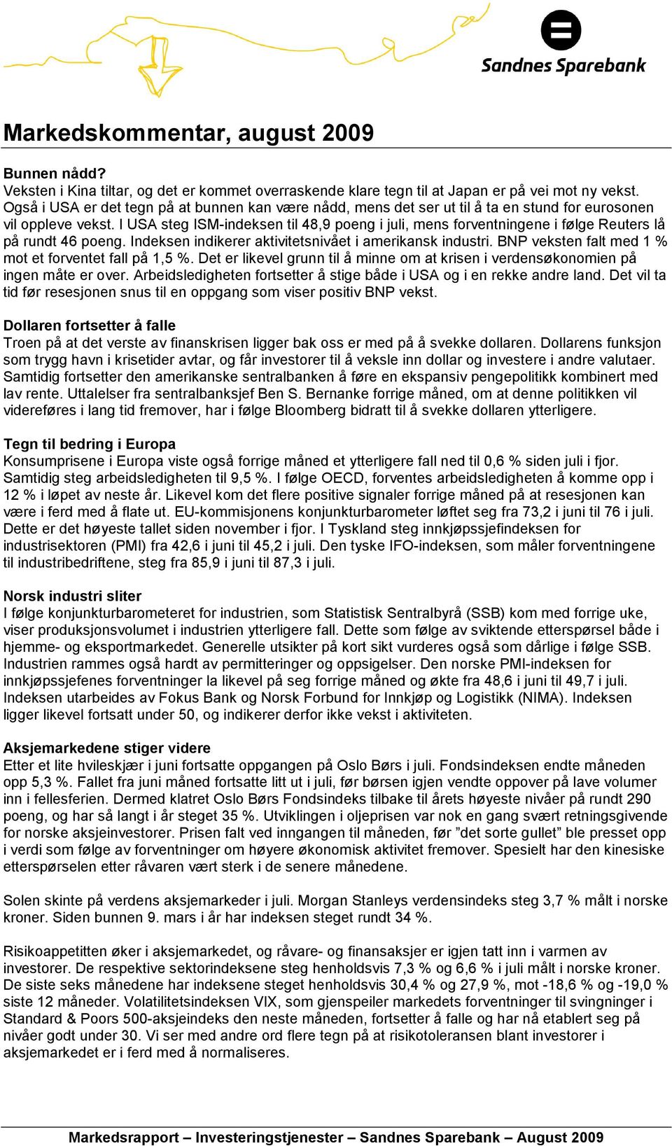 I USA steg ISM-indeksen til 48,9 poeng i juli, mens forventningene i følge Reuters lå på rundt 46 poeng. Indeksen indikerer aktivitetsnivået i amerikansk industri.