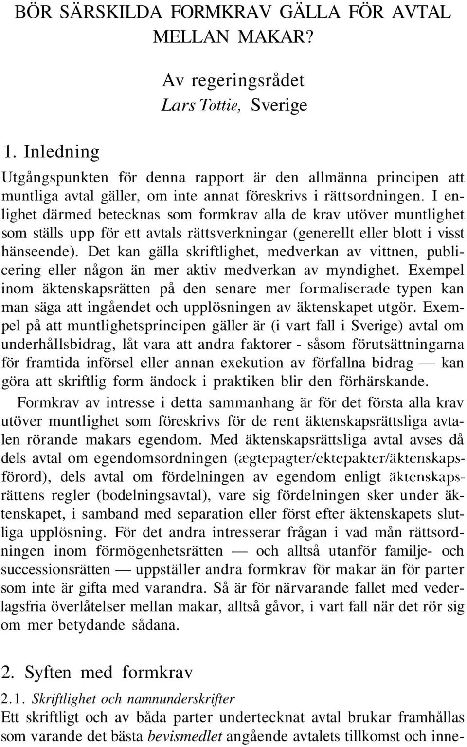 I enlighet därmed betecknas som formkrav alla de krav utöver muntlighet som ställs upp för ett avtals rättsverkningar (generellt eller blott i visst hänseende).