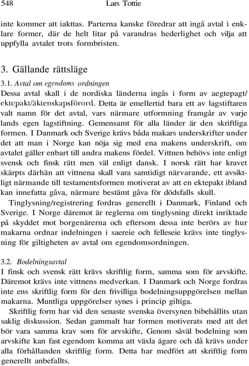 Detta är emellertid bara ett av lagstiftaren valt namn för det avtal, vars närmare utformning framgår av varje lands egen lagstiftning. Gemensamt för alla länder är den skriftliga formen.